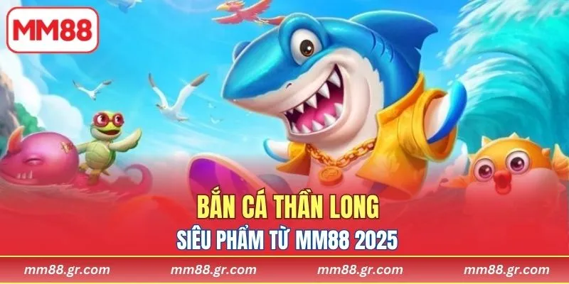 Bắn Cá Thần Long MM88