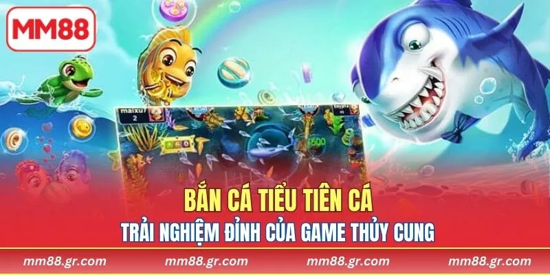 Bắn Cá Tiểu Tiên Cá MM88