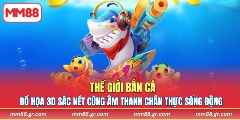 Đồ họa 3D sắc nét cùng âm thanh chân thực sống động