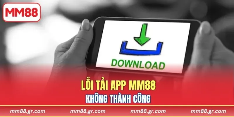 Lỗi tải app MM88 không thành công