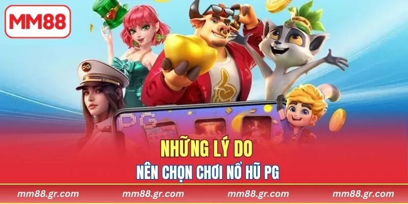 Những lý do nên chọn chơi Nổ Hũ PG